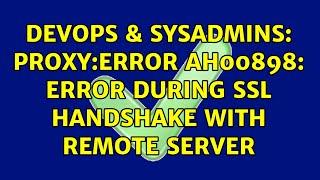 DevOps & SysAdmins: proxy:error AH00898: Error during SSL Handshake with remote server