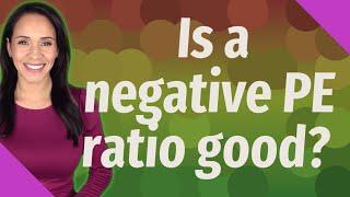 Is a negative PE ratio good?