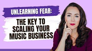 Unlearning Fear: The Key to Scaling Your Music Business