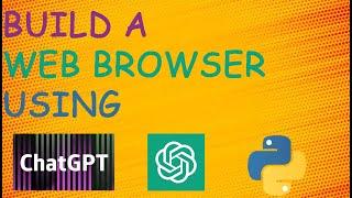 Build Your Own Custom Web Browser using ChatGPT & Python | Build Web Browser Using ChatGPT & Python