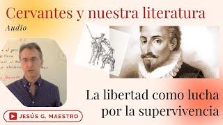 Cervantes y su literatura: la libertad como lucha por la supervivencia personal