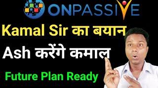 Kamal Sir Update | Onpassive Payment | Onpassive Payment Start | Ash Sir Update |