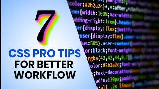 7 CSS pro tips to use on your website for better workflow