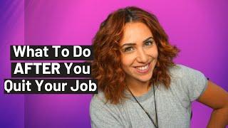 What To Do AFTER You Quit Your Job WITHOUT A PLAN B [what todo NEXT]