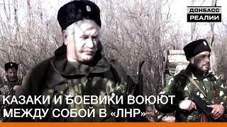 Казаки и боевики воюют между собой в «ЛНР» | Донбасc.Реалии