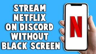 How To Stream Netflix On Discord Without Black Screen 2024