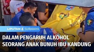 Miris! Anak Bunuh Ibu Saat Mabuk | Liputan 6 Surabaya