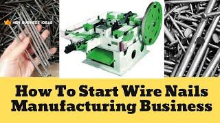 Wire Nails Manufacturing Business | Starting With Low Investment