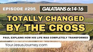 #295 Galatians 6:14-16 Changed by the Cross of Christ