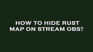 How to hide rust map on stream obs?