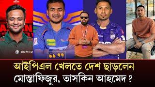 আইপিএল খেলতে দেশ ছাড়লেন মোস্তাফিজুর,তাসকিন আহমেদ, শাহরুখ খানের দলে আইপিএল মাতাবেন IPL mustafizur