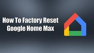 How To Factory Reset Google Home Max