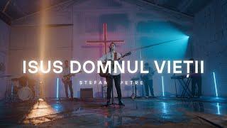 Stefan Petre - Isus, Domnul Vieții | Official Video