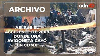 #ArchivoADN40 | Así fue el accidente aéreo donde murió Camilo Mouriño, su avioneta cayó en la CDMX