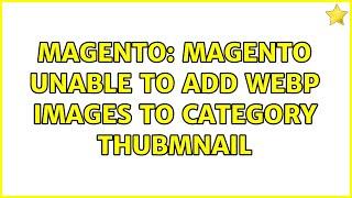 Magento: Magento unable to add webp images to category thubmnail (5 Solutions!!)