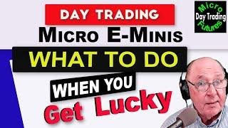 Day Trading NASDAQ Micro E-Minis:  What to Do When You Get Lucky