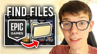 How To Find Games Files On Epic Games - Full Guide