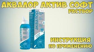 Аквалор Актив Софт инструкция по применению препарата: Показания, как применять, обзор препарата