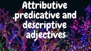 Nouns and adjectives / part 3:attributive, predicative and descriptive adjectives /