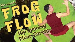 FROG FLOW | 20-Minute Deep Hip Opening Floor Series (Beginners & Advanced Yogis)