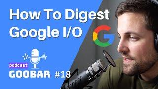 How To Digest Google I/O // goobar #18 // software development podcast