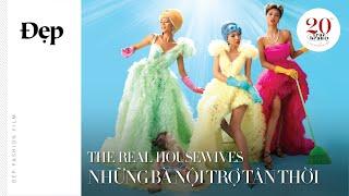 {Đẹp Fashion Film} Mừng Quốc tế phụ nữ 8/3: “THE REAL HOUSEWIVES” – Những bà nội trợ tân thời