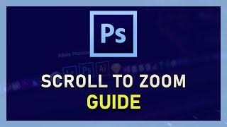 Photoshop CC - How To Use Scroll Wheel To Zoom
