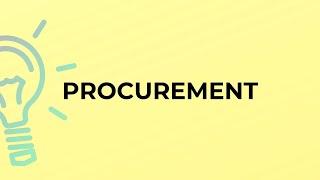 What is the meaning of the word PROCUREMENT?