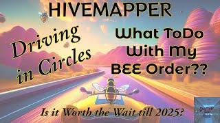 Hivemapper - Going around in Circles on what I Should Do! - Cancel ? Wait till 2025? What say you ?