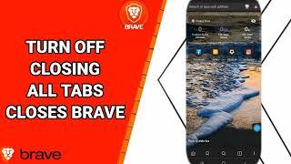 How To Turn Off Closing All Tabs Closes Brave On Brave Private Web Browser App