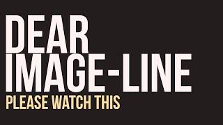 Dear Image-Line (Please Watch This)