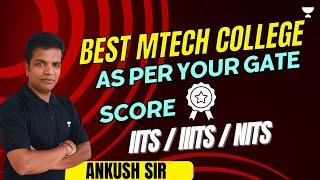 Best M.tech College as per Your GATE score  IITs / IIITs / NITs