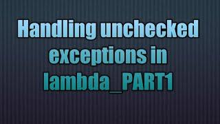 Handling unchecked exceptions in lambda_PART1