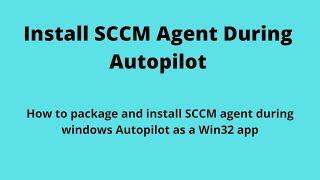 How to Package and Install SCCM Agent During Windows Autopilot As A Win32 Application From Intune