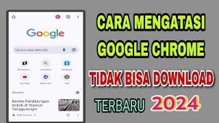 Cara Mengatasi Google Chrome Tidak Bisa Download Terbaru 2024