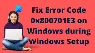 Fix Error Code 0x800701E3 on Windows during Windows Setup