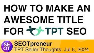 HOW TO MAKE AN AWESOME TITLE FOR TPT SEO | TPT Seller Thought Jul 5, 2024