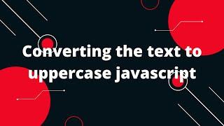 Converting the text to uppercase Javascript