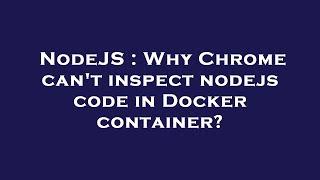 NodeJS : Why Chrome can't inspect nodejs code in Docker container?