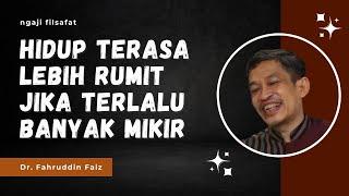 NGAJI FILSAFAT - TERLALU BANYAK MIKIR BIKIN HIDUP TAMBAH RUMIT - DR. FAHRUDDIN FAIZ