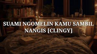 Suami Ngomelin Kamu Sambil Nangis (clingy) - ASMR Husband Indonesia