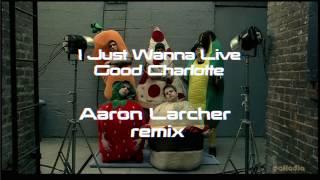 Good Charlotte - I Just Wanna Live (Aaron Larcher Remix)