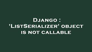 Django : 'ListSerializer' object is not callable