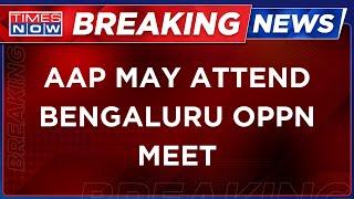 Live News | AAP To Likely Attend Upcoming Bengaluru Opposition Meet | Latest Updates