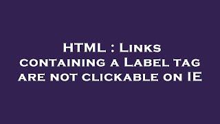 HTML : Links containing a Label tag are not clickable on IE