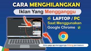  Cara Menghilangkan Iklan Pop Up Yang Mengganggu di Google Chrome Laptop/PC
