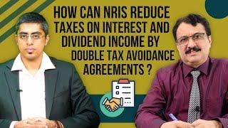 How Can NRIs Reduce Taxes On Interest & Dividend Income By Using Double Tax Avoidance Agreements?