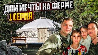 ДОМ МЕЧТЫ НА ФЕРМЕ / ЮРТА ДОМ или ДОМ МЕЧТЫ серия 1