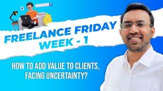 Freelance Friday - How to Add Value to Clients, Facing Uncertainty [Week #1]