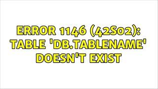 ERROR 1146 (42S02): Table 'db.tablename' doesn't exist